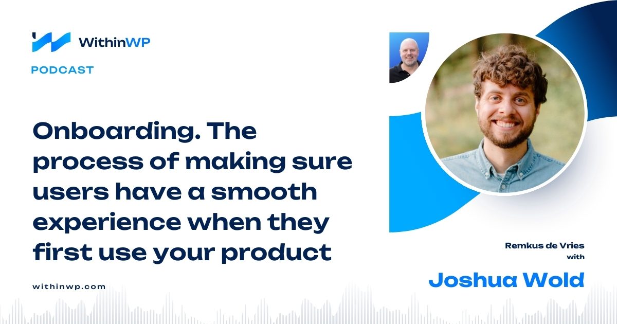 Joshua Wold: On The Importance of Onboarding to WordPress Plugins, Themes and Tools