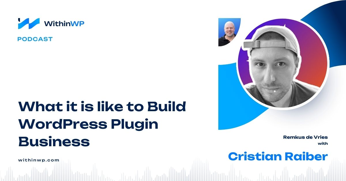 Inside the Mind of Cristian Raiber: Building a WordPress Plugin Business