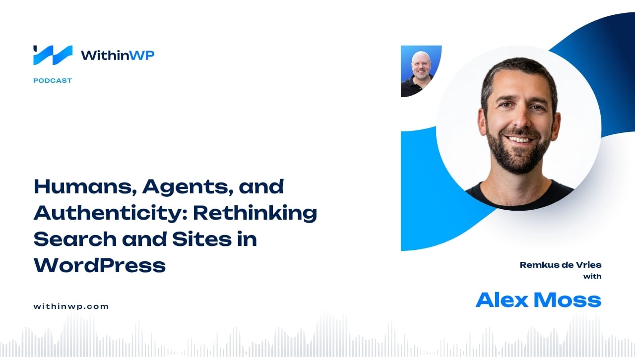 Humans, Agents, and Authenticity: Rethinking Search and Sites in WordPress with Alex Moss